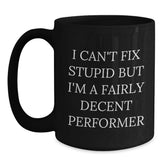 Funny Performer Gifts from Friends for Graduation - I Can't Fix Stupid But I'm A Fairly Decent Performer Black Coffee Mug, 11oz or 15oz - Main